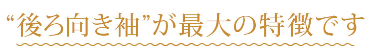 “後ろ向き袖”が最大の特徴です。